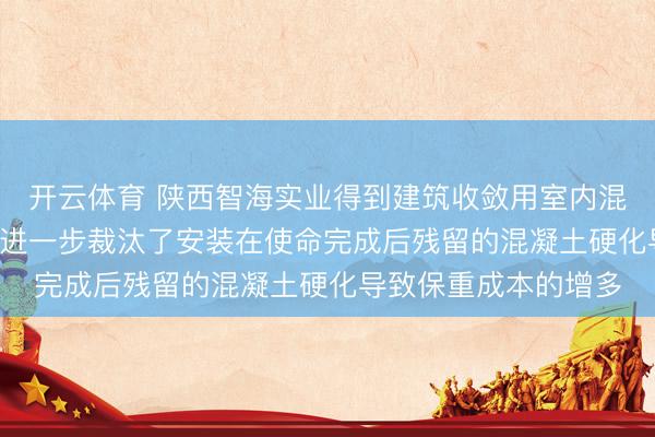 开云体育 陕西智海实业得到建筑收敛用室内混凝土搅动安装专利， 进一步裁汰了安装在使命完成后残留的混凝土硬化导致保重成本的增多