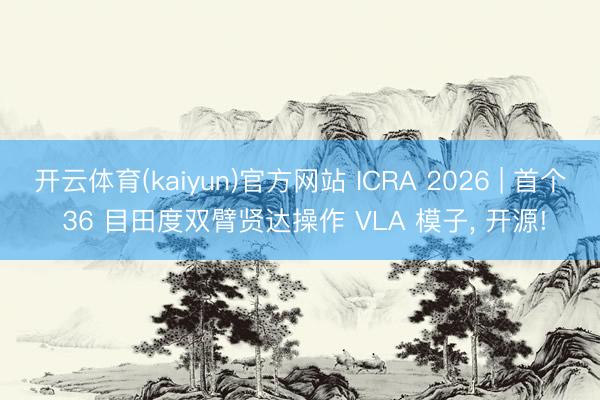 开云体育(kaiyun)官方网站 ICRA 2026 | 首个 36 目田度双臂贤达操作 VLA 模子， 开源!