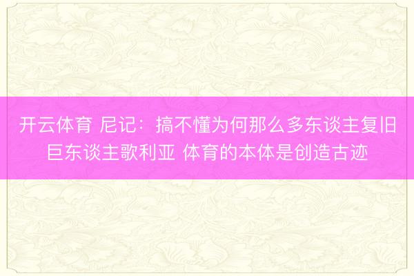 开云体育 尼记：搞不懂为何那么多东谈主复旧巨东谈主歌利亚 体育的本体是创造古迹
