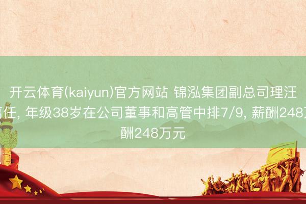开云体育(kaiyun)官方网站 锦泓集团副总司理汪乐离任， 年级38岁在公司董事和高管中排7/9， 薪酬248万元